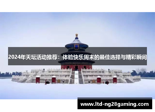2024年天坛活动推荐：体验快乐周末的最佳选择与精彩瞬间
