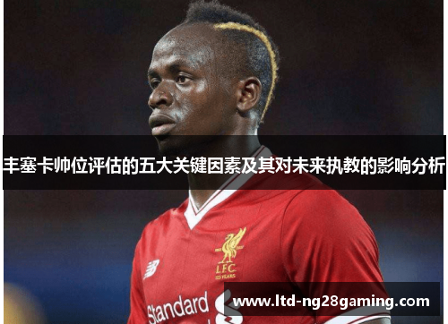 丰塞卡帅位评估的五大关键因素及其对未来执教的影响分析