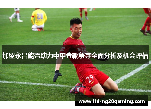 加盟永昌能否助力中甲金靴争夺全面分析及机会评估