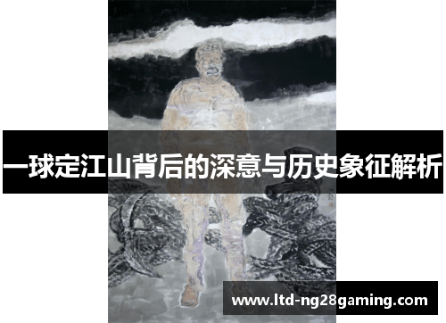 一球定江山背后的深意与历史象征解析