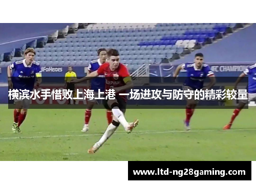 横滨水手惜败上海上港 一场进攻与防守的精彩较量