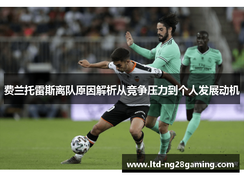 费兰托雷斯离队原因解析从竞争压力到个人发展动机