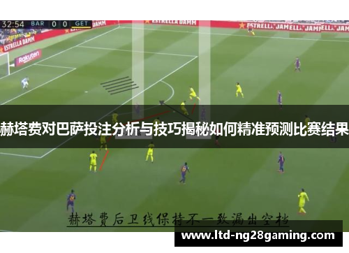 赫塔费对巴萨投注分析与技巧揭秘如何精准预测比赛结果