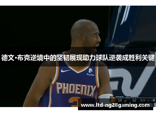 德文·布克逆境中的坚韧展现助力球队逆袭成胜利关键 德文·布克逆境中的坚韧展现助力球队逆袭成胜利关键