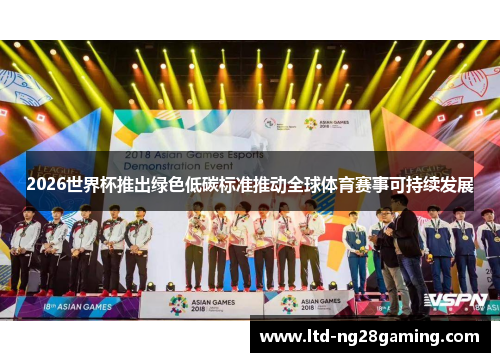 2026世界杯推出绿色低碳标准推动全球体育赛事可持续发展