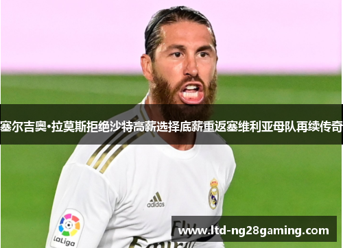 塞尔吉奥·拉莫斯拒绝沙特高薪选择底薪重返塞维利亚母队再续传奇 塞尔吉奥·拉莫斯拒绝沙特高薪选择底薪重返塞维利亚母队再续传奇