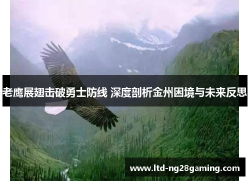 老鹰展翅击破勇士防线 深度剖析金州困境与未来反思